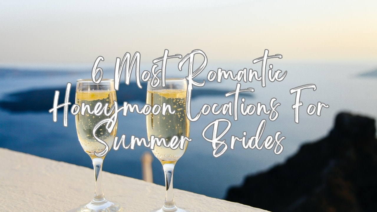 6 Most Romantic Honeymoon Locations For Summer Brides