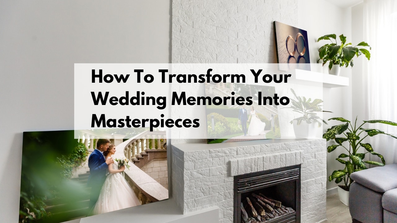 How To Transform Your Wedding Memories Into Masterpieces